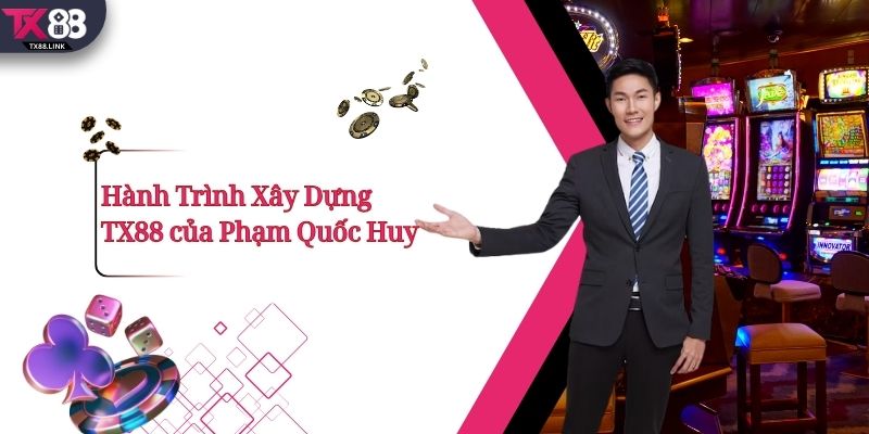 Phạm Quốc Huy - Người đứng sau thành công của nhà cái TX88 3 Hành Trình Xây Dựng TX88 của Phạm Quốc Huy