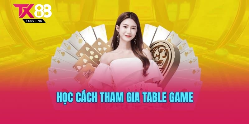 Học cách tham gia Table game 