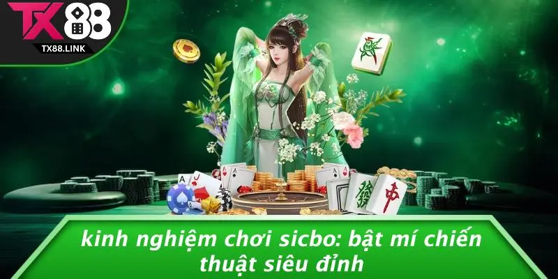 KINH NGHIỆM CHƠI SICBO: BẬT MÍ CHIẾN THUẬT SIÊU ĐỈNH