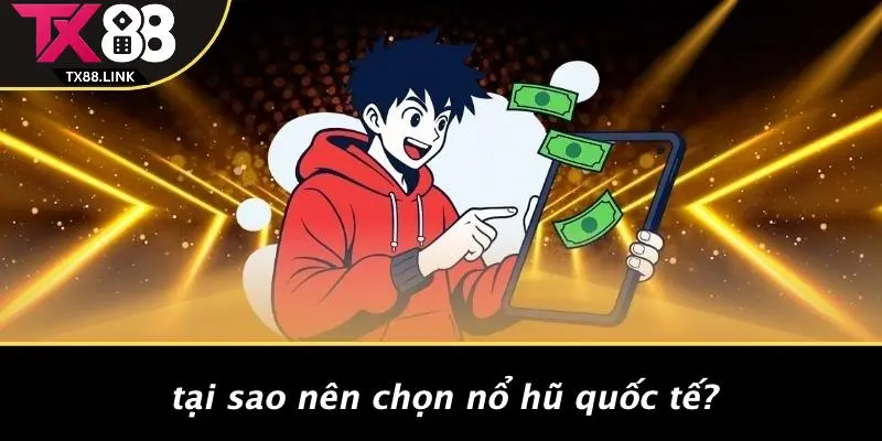 Tại Sao Nên Chọn Nổ Hũ Quốc Tế?