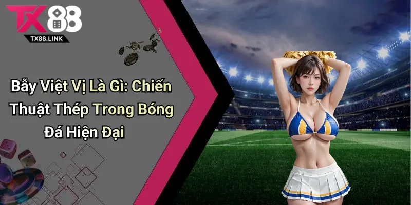 Bẫy Việt Vị Là Gì: Chiến Thuật Thép Trong Bóng Đá Hiện Đại 7 Bẫy Việt Vị Là Gì: Chiến Thuật Thép Trong Bóng Đá Hiện Đại