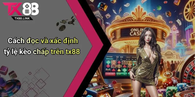 Cách đọc và xác định tỷ lệ kèo chấp trên tx88