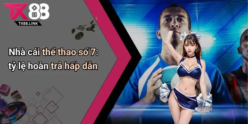 Nhà cái thể thao số 7: tỷ lệ hoàn trả hấp dẫn