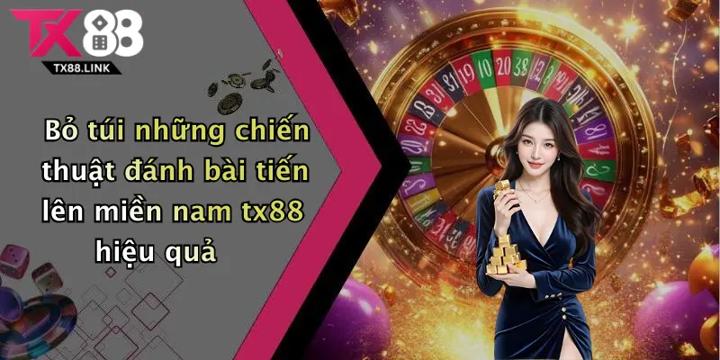 Bỏ túi những chiến thuật đánh bài tiến lên miền nam tx88 hiệu quả