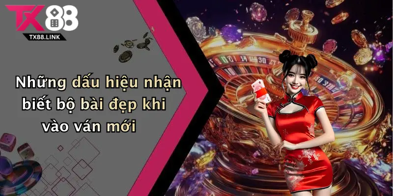 Những dấu hiệu nhận biết bộ bài đẹp khi vào ván mới